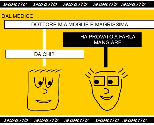 dottore Mia moglie è magrissima <br />Ha provato a farla mangiare<br /> Da chi? 